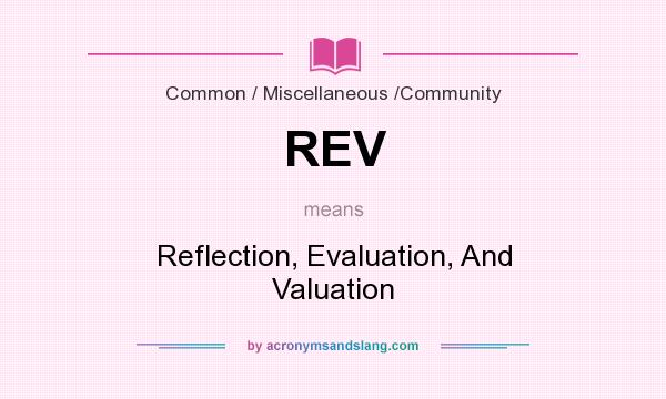 What does REV mean? It stands for Reflection, Evaluation, And Valuation