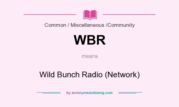What does WBR mean? It stands for Wild Bunch Radio (Network)