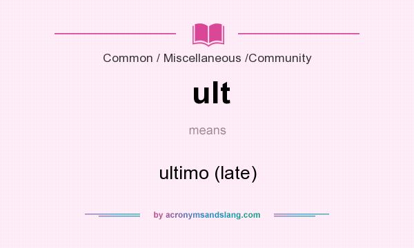 What does ult mean? It stands for ultimo (late)