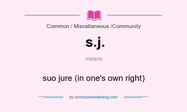 What does s.j. mean? It stands for suo jure (in one`s own right)