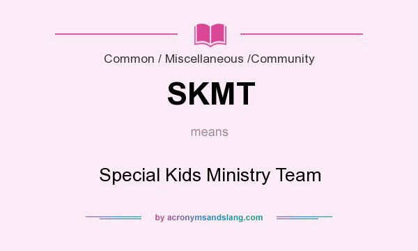 What does SKMT mean? It stands for Special Kids Ministry Team