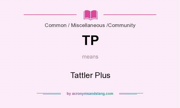 What does TP mean? It stands for Tattler Plus