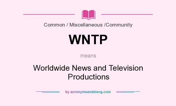What does WNTP mean? It stands for Worldwide News and Television Productions