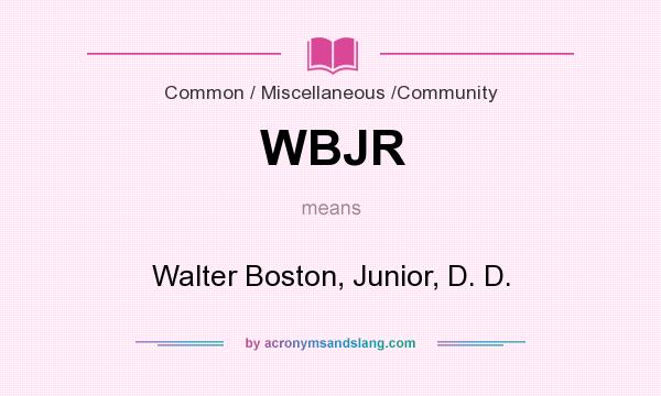 What does WBJR mean? It stands for Walter Boston, Junior, D. D.