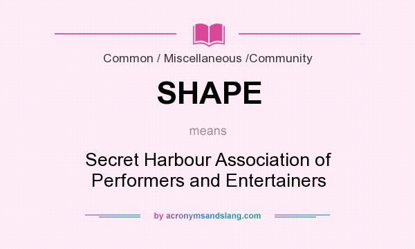 What does SHAPE mean? It stands for Secret Harbour Association of Performers and Entertainers