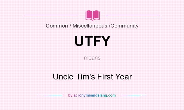 What does UTFY mean? It stands for Uncle Tim`s First Year