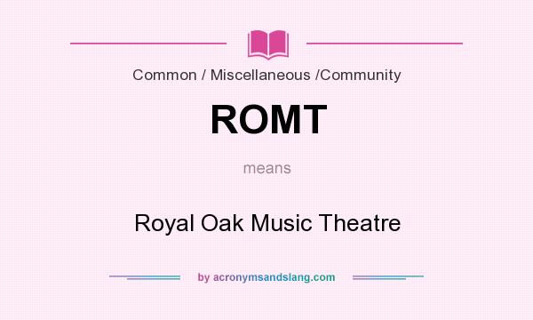 What does ROMT mean? It stands for Royal Oak Music Theatre
