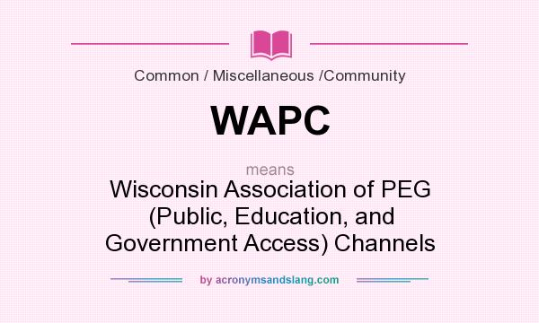 What does WAPC mean? It stands for Wisconsin Association of PEG (Public, Education, and Government Access) Channels