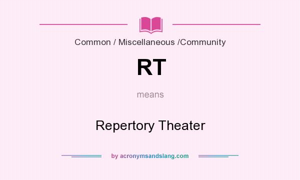 What does RT mean? It stands for Repertory Theater