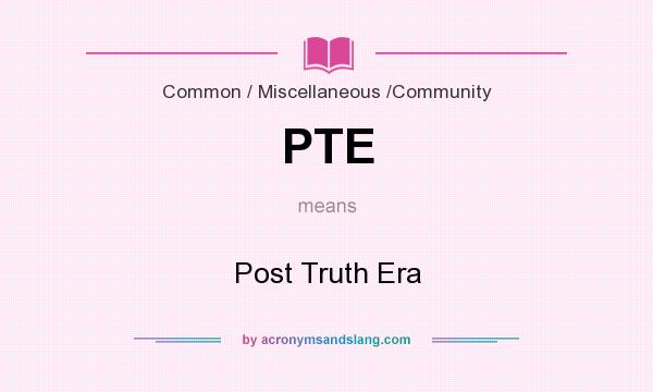 What does PTE mean? It stands for Post Truth Era
