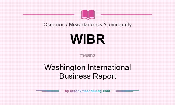 What does WIBR mean? It stands for Washington International Business Report