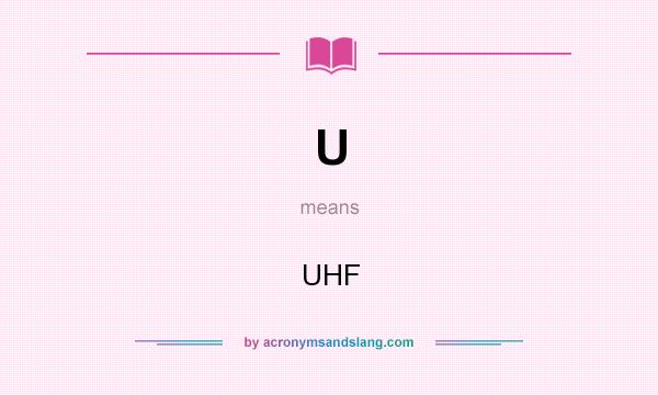 What does U mean? It stands for UHF