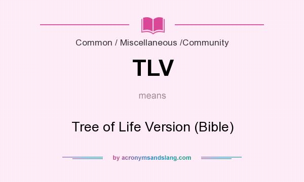What does TLV mean? It stands for Tree of Life Version (Bible)