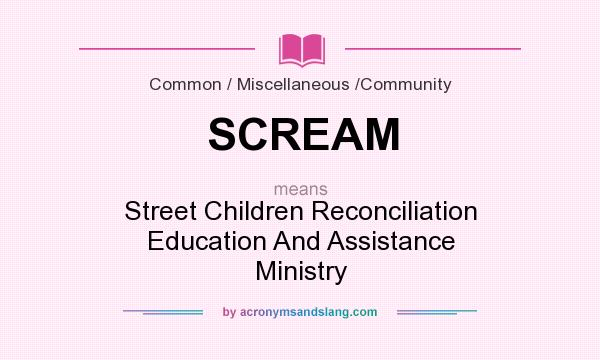 What does SCREAM mean? It stands for Street Children Reconciliation Education And Assistance Ministry