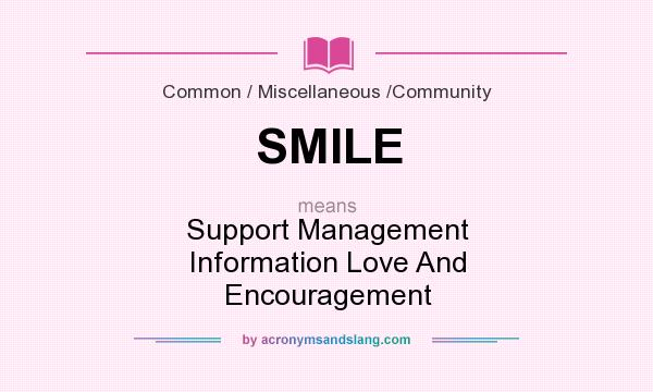 What does SMILE mean? It stands for Support Management Information Love And Encouragement