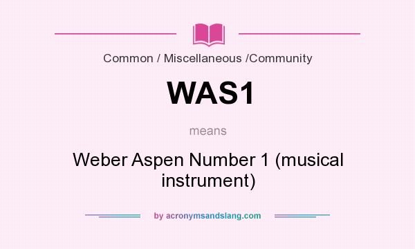 What does WAS1 mean? It stands for Weber Aspen Number 1 (musical instrument)