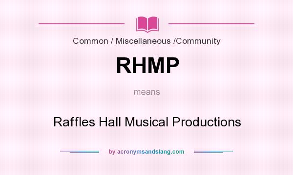 What does RHMP mean? It stands for Raffles Hall Musical Productions