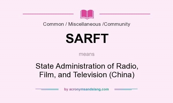What does SARFT mean? It stands for State Administration of Radio, Film, and Television (China)