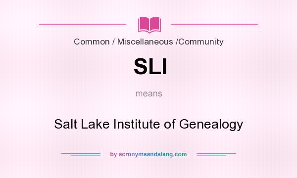 What does SLI mean? It stands for Salt Lake Institute of Genealogy