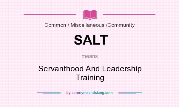 What does SALT mean? It stands for Servanthood And Leadership Training