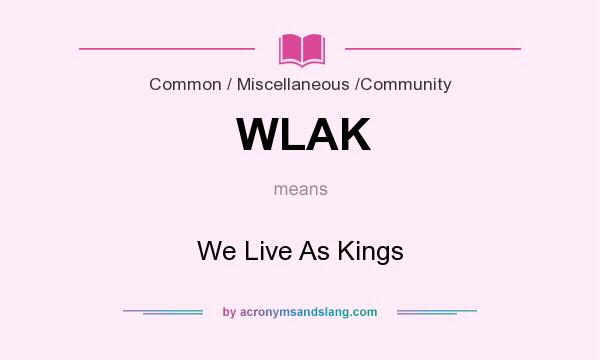 What does WLAK mean? It stands for We Live As Kings