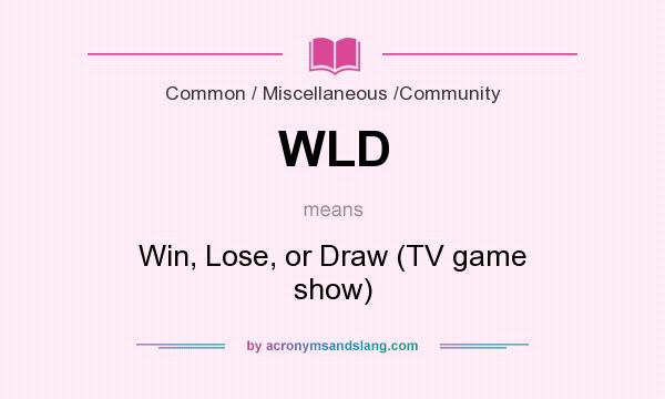 What does WLD mean? It stands for Win, Lose, or Draw (TV game show)