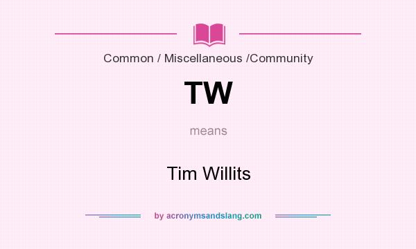 What does TW mean? It stands for Tim Willits