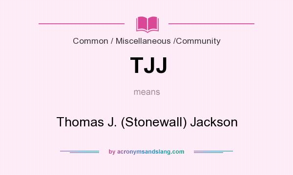 What does TJJ mean? It stands for Thomas J. (Stonewall) Jackson
