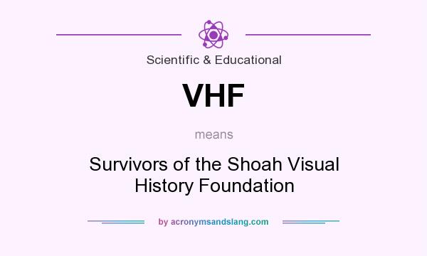What does VHF mean? It stands for Survivors of the Shoah Visual History Foundation