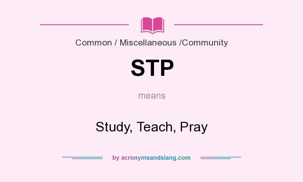 What does STP mean? It stands for Study, Teach, Pray