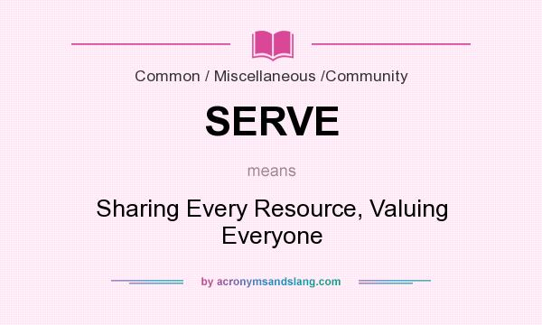 What does SERVE mean? It stands for Sharing Every Resource, Valuing Everyone