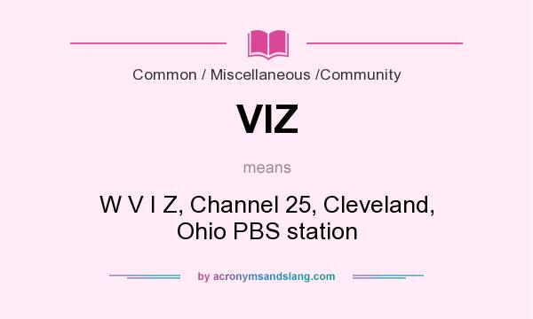 What does VIZ mean? It stands for W V I Z, Channel 25, Cleveland, Ohio PBS station