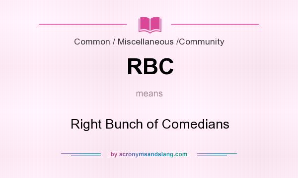 What does RBC mean? It stands for Right Bunch of Comedians