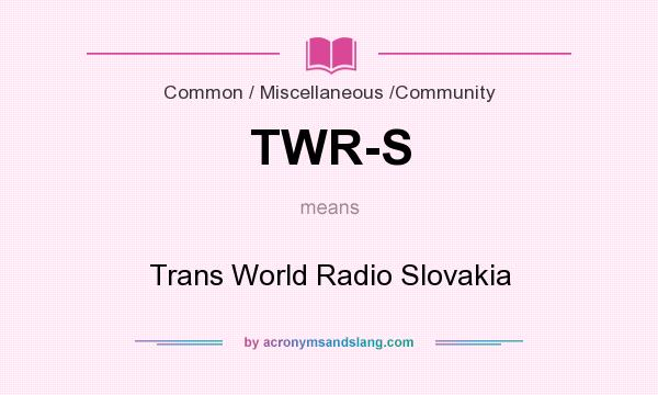 What does TWR-S mean? It stands for Trans World Radio Slovakia