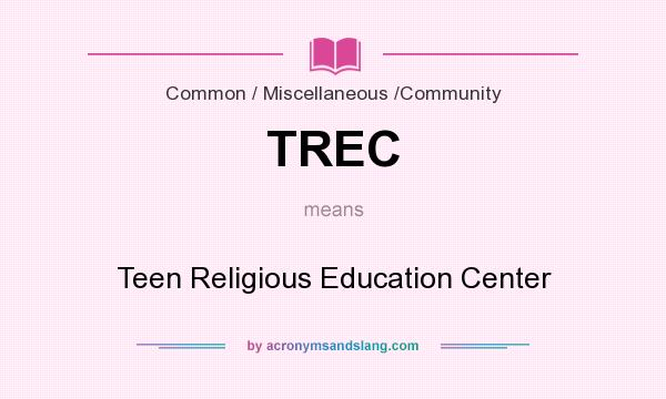 What does TREC mean? It stands for Teen Religious Education Center