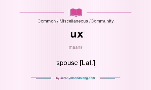 What does ux mean? It stands for spouse [Lat.]
