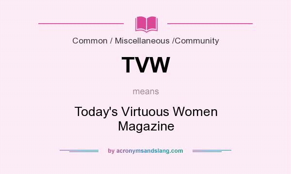 What does TVW mean? It stands for Today`s Virtuous Women Magazine