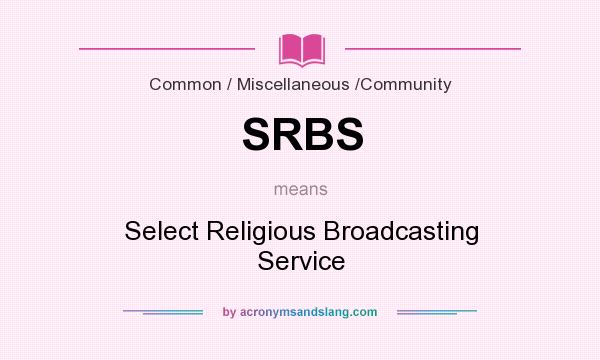 What does SRBS mean? It stands for Select Religious Broadcasting Service