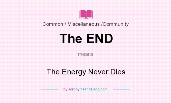 What does The END mean? It stands for The Energy Never Dies