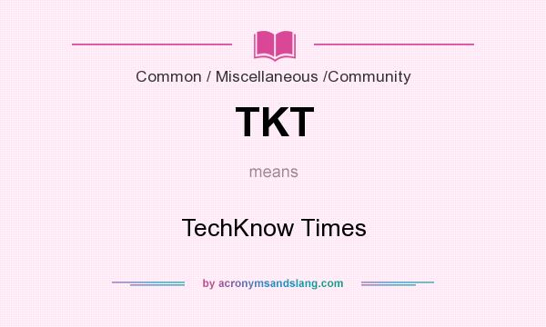 What does TKT mean? It stands for TechKnow Times