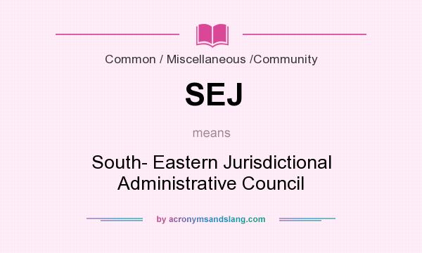 What does SEJ mean? It stands for South- Eastern Jurisdictional Administrative Council