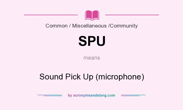 What does SPU mean? It stands for Sound Pick Up (microphone)