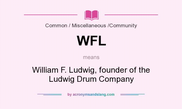 What does WFL mean? It stands for William F. Ludwig, founder of the Ludwig Drum Company