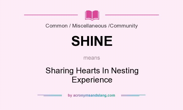 What does SHINE mean? It stands for Sharing Hearts In Nesting Experience