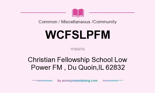 What does WCFSLPFM mean? It stands for Christian Fellowship School Low Power FM , Du Quoin,IL 62832