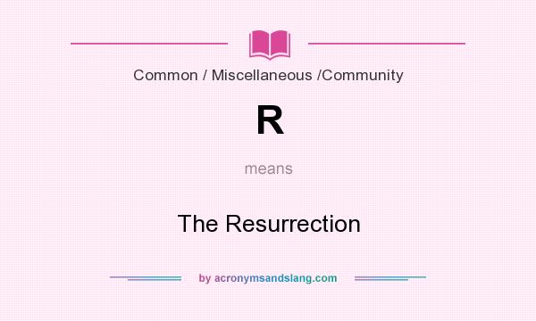 What does R mean? It stands for The Resurrection