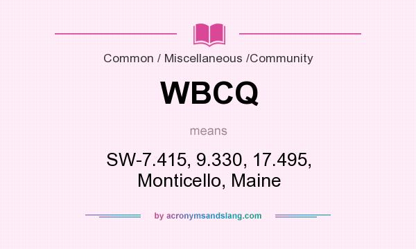 What does WBCQ mean? It stands for SW-7.415, 9.330, 17.495, Monticello, Maine