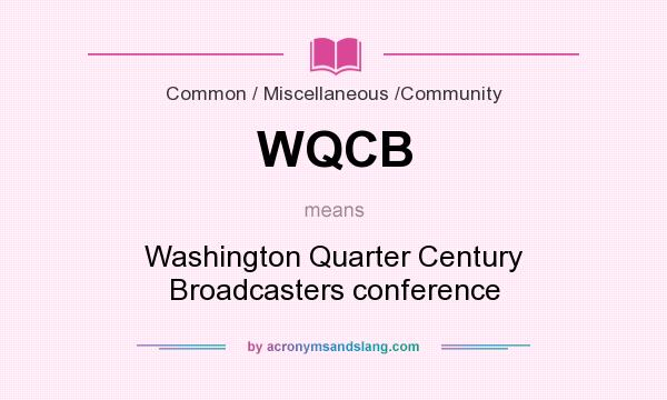 What does WQCB mean? It stands for Washington Quarter Century Broadcasters conference