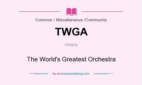 What does TWGA mean? It stands for The World`s Greatest Orchestra