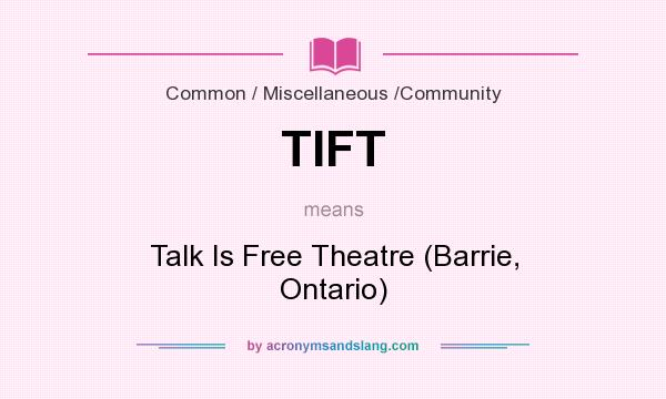 What does TIFT mean? It stands for Talk Is Free Theatre (Barrie, Ontario)